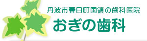 兵庫県丹波市春日町国領の歯医者|おぎの歯科|矯正歯科 小児歯科
